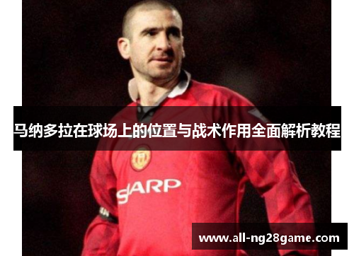 马纳多拉在球场上的位置与战术作用全面解析教程
